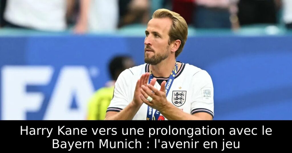 Harry Kane vers une prolongation avec le Bayern Munich : l&rsquo;avenir en jeu
