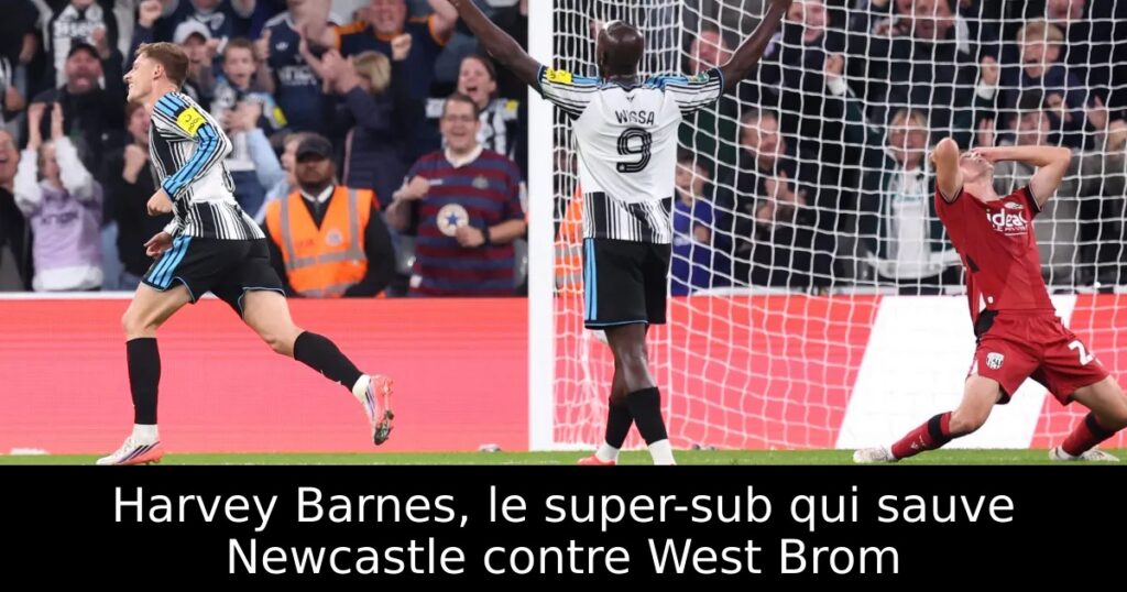 Harvey Barnes, le super-sub qui sauve Newcastle contre West Brom