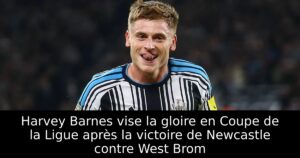 Harvey Barnes vise la gloire en Coupe de la Ligue après la victoire de Newcastle contre West Brom
