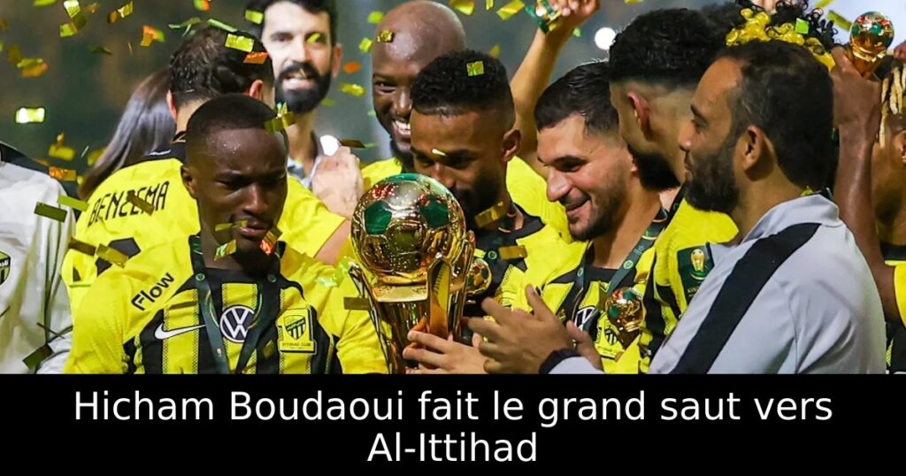 Hicham Boudaoui fait le grand saut vers Al-Ittihad