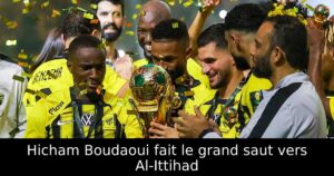 Hicham Boudaoui fait le grand saut vers Al-Ittihad