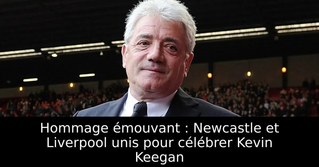 Hommage émouvant : Newcastle et Liverpool unis pour célébrer Kevin Keegan