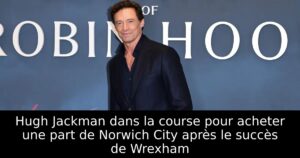 Hugh Jackman dans la course pour acheter une part de Norwich City après le succès de Wrexham