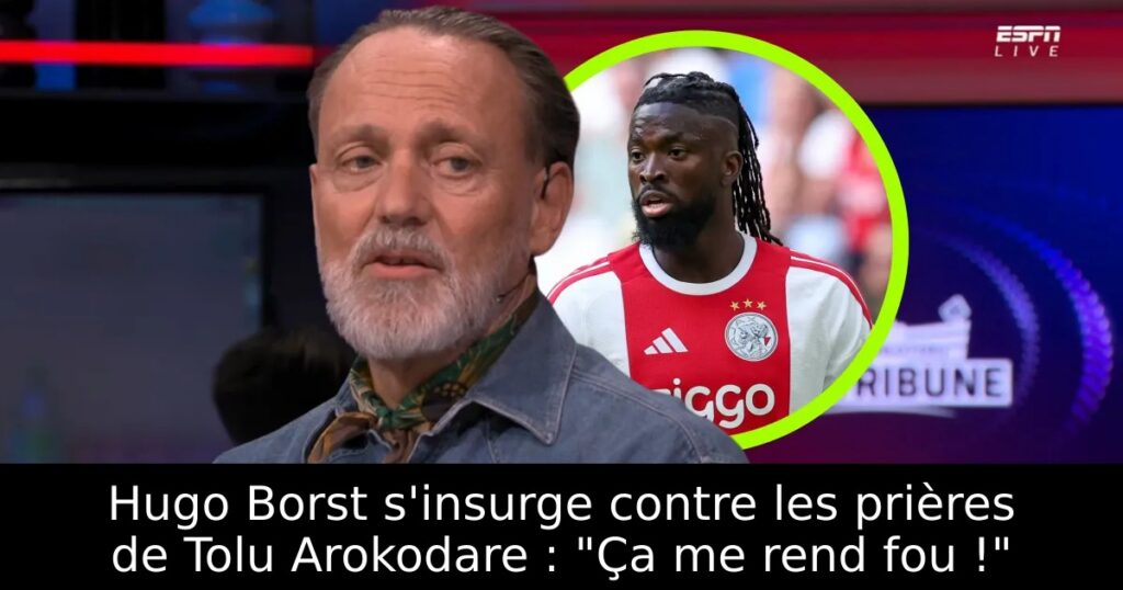 Hugo Borst s&rsquo;insurge contre les prières de Tolu Arokodare : « Ça me rend fou ! »
