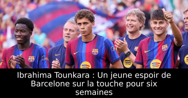 Ibrahima Tounkara : Un jeune espoir de Barcelone sur la touche pour six semaines
