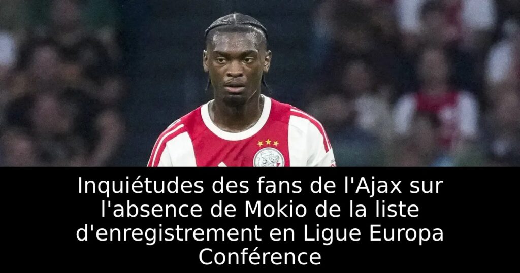 Inquiétudes des fans de l&rsquo;Ajax sur l&rsquo;absence de Mokio de la liste d&rsquo;enregistrement en Ligue Europa Conférence