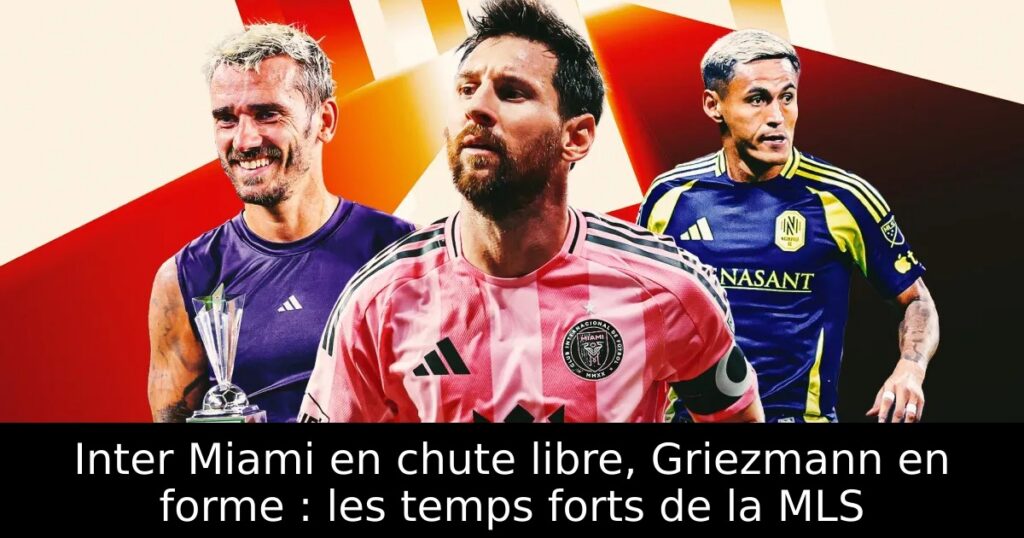 Inter Miami en chute libre, Griezmann en forme : les temps forts de la MLS