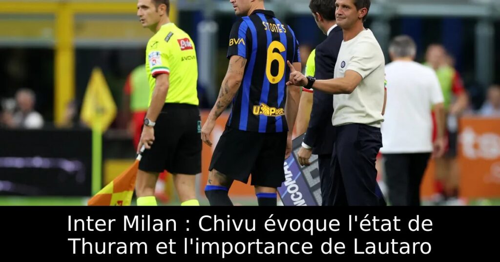 Inter Milan : Chivu évoque l&rsquo;état de Thuram et l&rsquo;importance de Lautaro