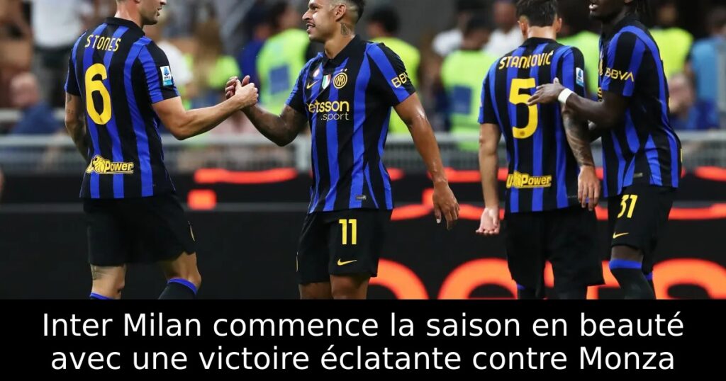 Inter Milan commence la saison en beauté avec une victoire éclatante contre Monza