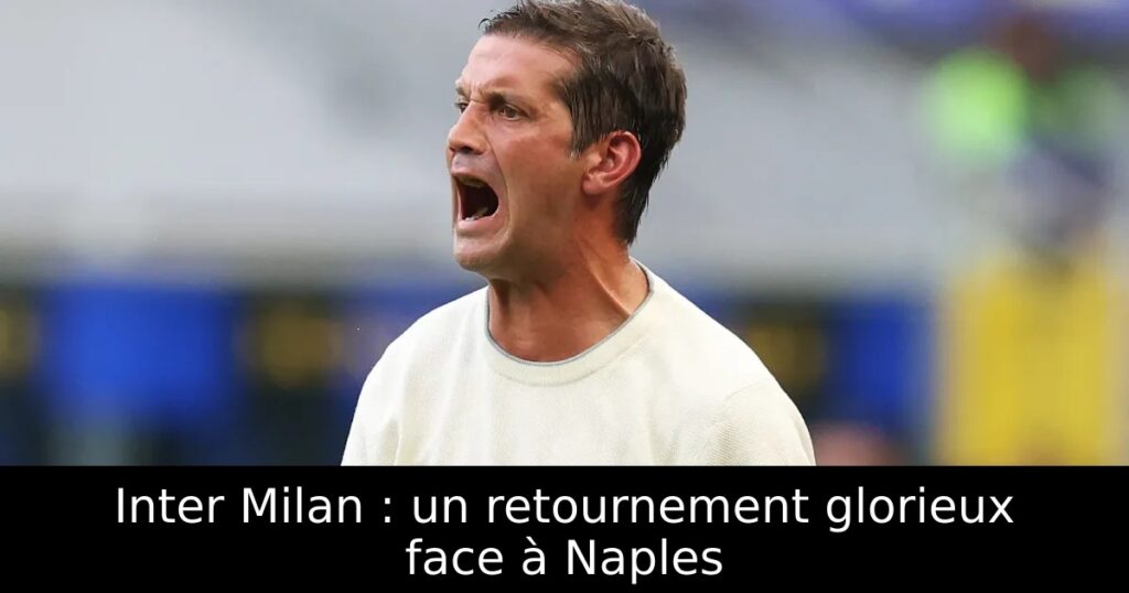 Inter Milan : un retournement glorieux face à Naples