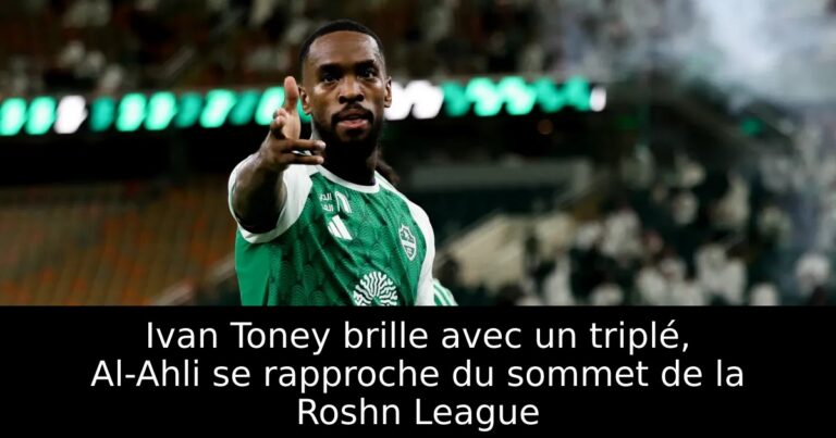 Ivan Toney brille avec un triplé, Al-Ahli se rapproche du sommet de la Roshn League