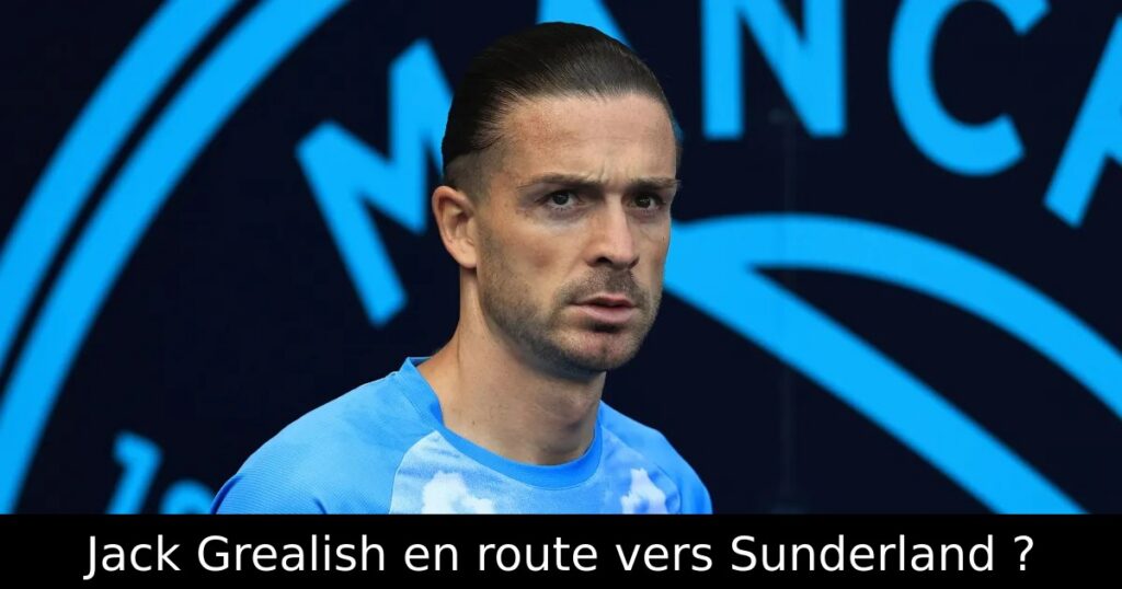 Jack Grealish en route vers Sunderland ?