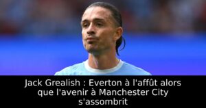 Jack Grealish : Everton à l&rsquo;affût alors que l&rsquo;avenir à Manchester City s&rsquo;assombrit
