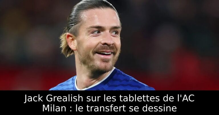 Jack Grealish sur les tablettes de l'AC Milan : le transfert se dessine