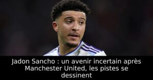 Jadon Sancho : un avenir incertain après Manchester United, les pistes se dessinent