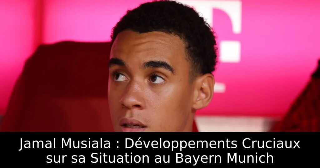 Jamal Musiala : Développements Cruciaux sur sa Situation au Bayern Munich