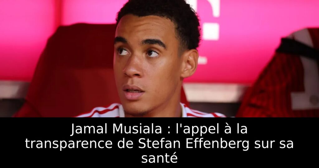 Jamal Musiala : l&rsquo;appel à la transparence de Stefan Effenberg sur sa santé