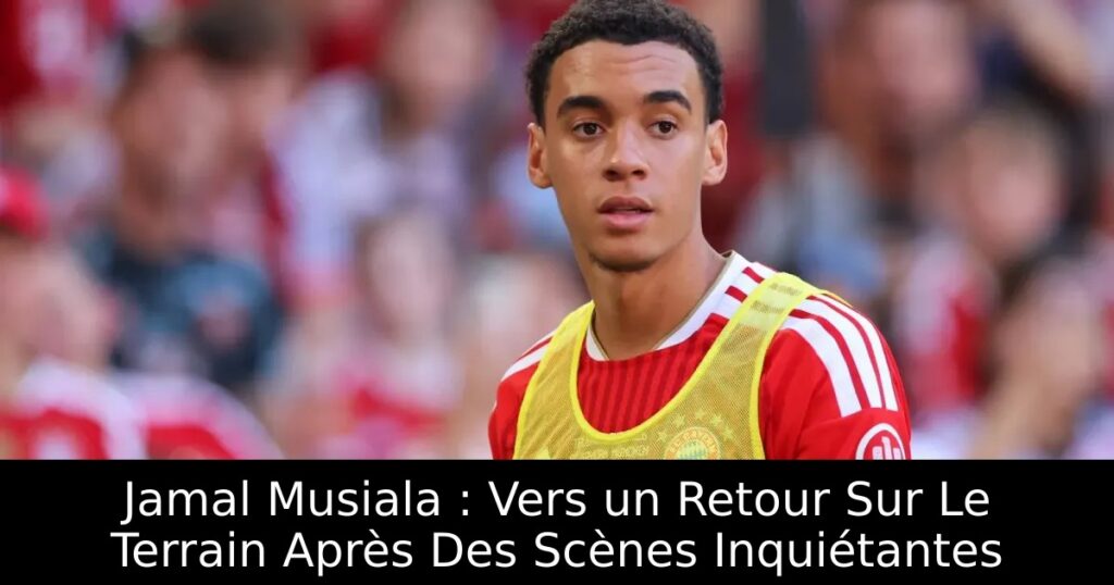 Jamal Musiala : Vers un Retour Sur Le Terrain Après Des Scènes Inquiétantes