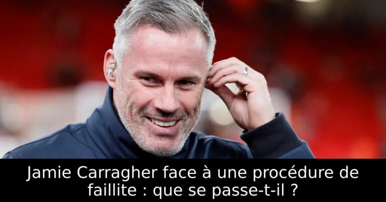 Jamie Carragher face à une procédure de faillite : que se passe-t-il ?