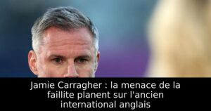 Jamie Carragher : la menace de la faillite planent sur l&rsquo;ancien international anglais