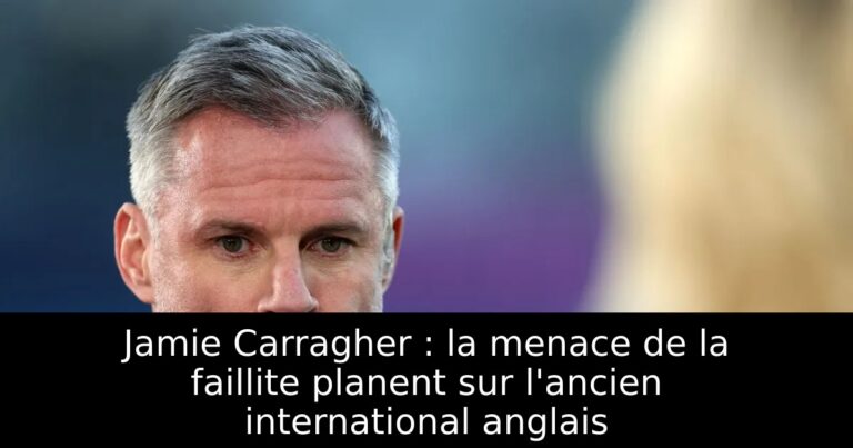 Jamie Carragher : la menace de la faillite planent sur l'ancien international anglais