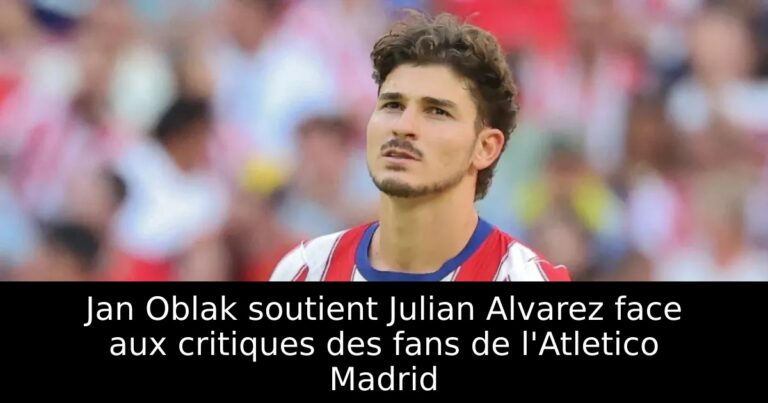 Jan Oblak soutient Julian Alvarez face aux critiques des fans de l'Atletico Madrid