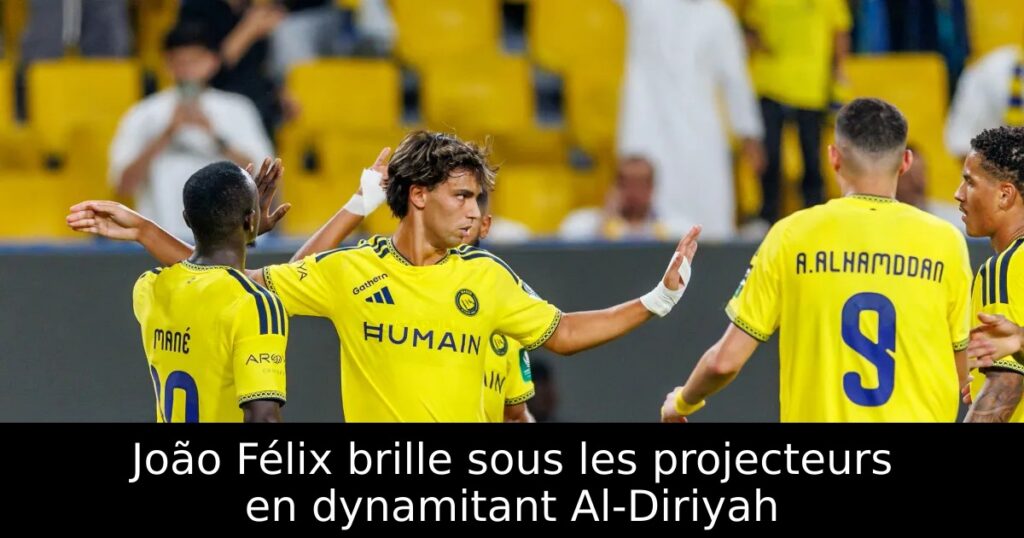 João Félix brille sous les projecteurs en dynamitant Al-Diriyah