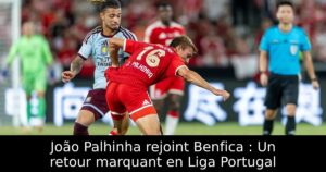 João Palhinha rejoint Benfica : Un retour marquant en Liga Portugal