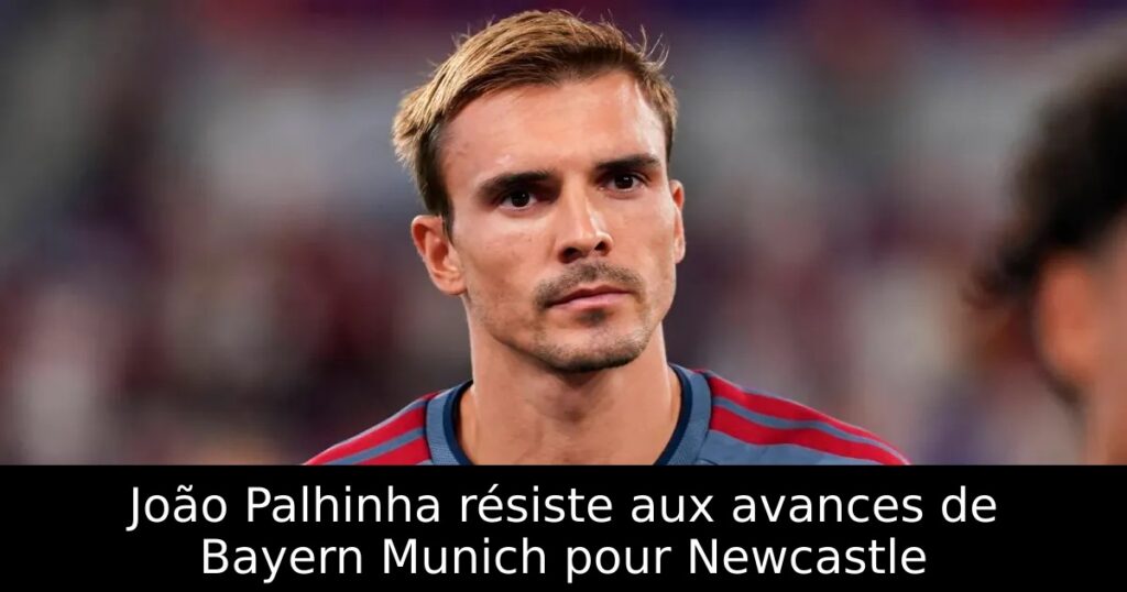 João Palhinha résiste aux avances de Bayern Munich pour Newcastle