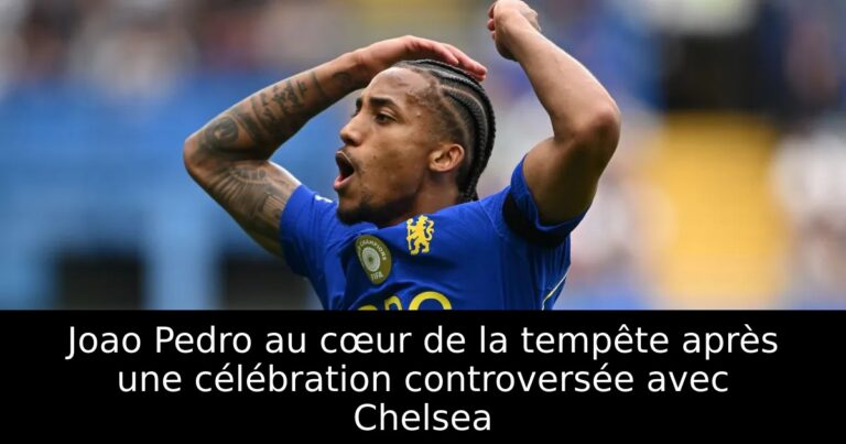 Joao Pedro au cœur de la tempête après une célébration controversée avec Chelsea