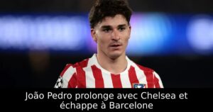 João Pedro prolonge avec Chelsea et échappe à Barcelone
