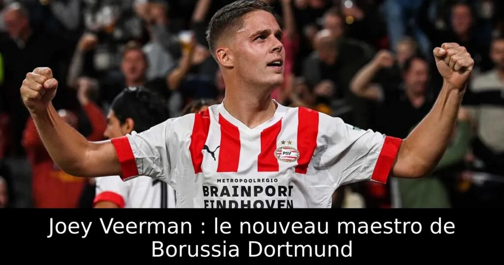 Joey Veerman : le nouveau maestro de Borussia Dortmund