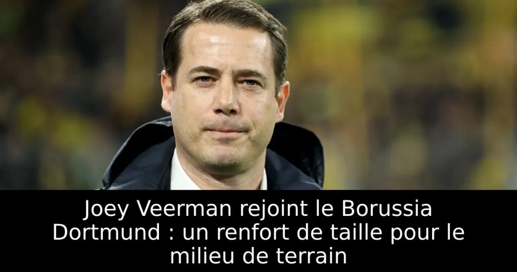Joey Veerman rejoint le Borussia Dortmund : un renfort de taille pour le milieu de terrain