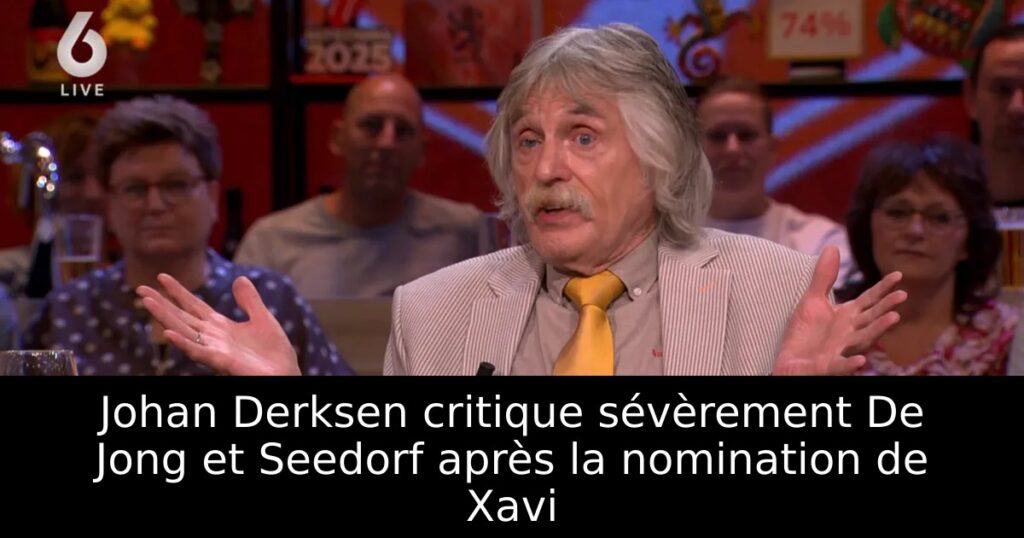 Johan Derksen critique sévèrement De Jong et Seedorf après la nomination de Xavi