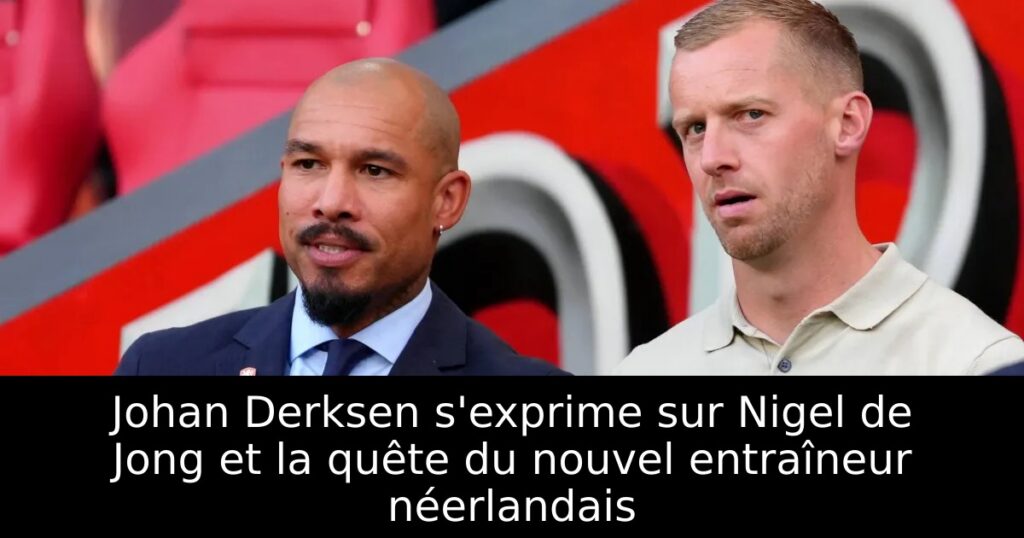 Johan Derksen s&rsquo;exprime sur Nigel de Jong et la quête du nouvel entraîneur néerlandais