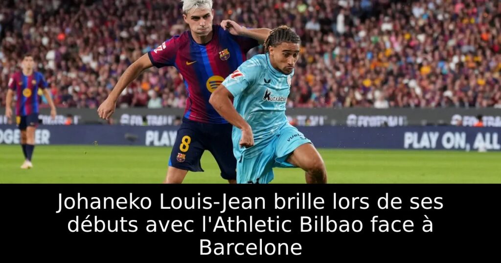 Johaneko Louis-Jean brille lors de ses débuts avec l&rsquo;Athletic Bilbao face à Barcelone