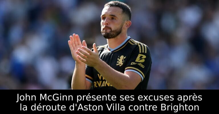 John McGinn présente ses excuses après la déroute d'Aston Villa contre Brighton