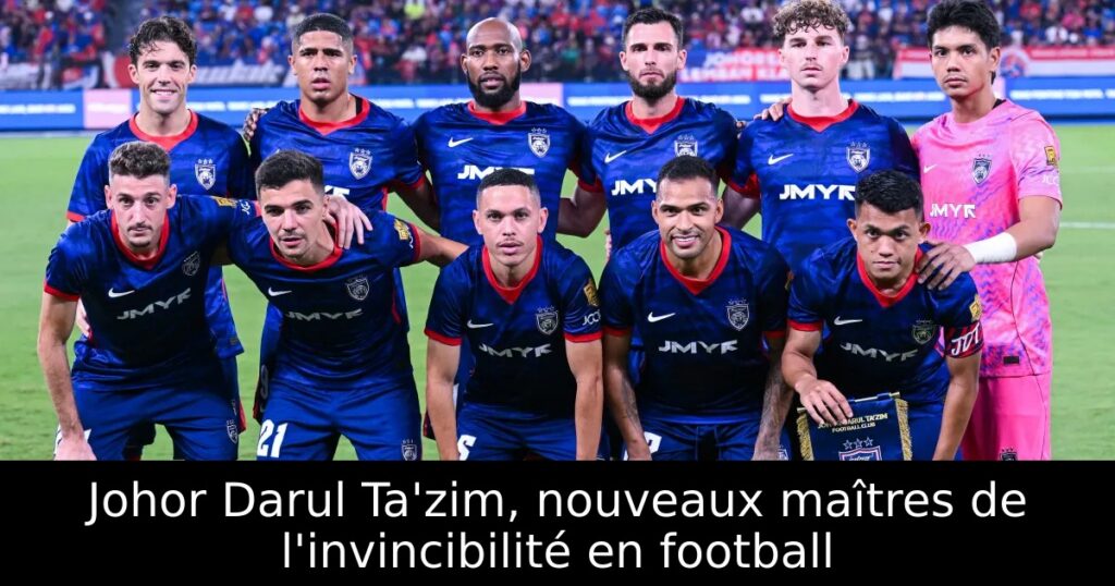 Johor Darul Ta&rsquo;zim, nouveaux maîtres de l&rsquo;invincibilité en football