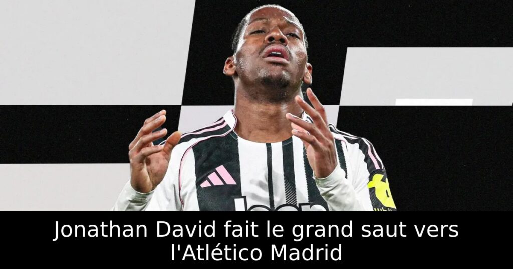 Jonathan David fait le grand saut vers l&rsquo;Atlético Madrid