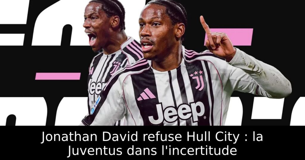 Jonathan David refuse Hull City : la Juventus dans l&rsquo;incertitude