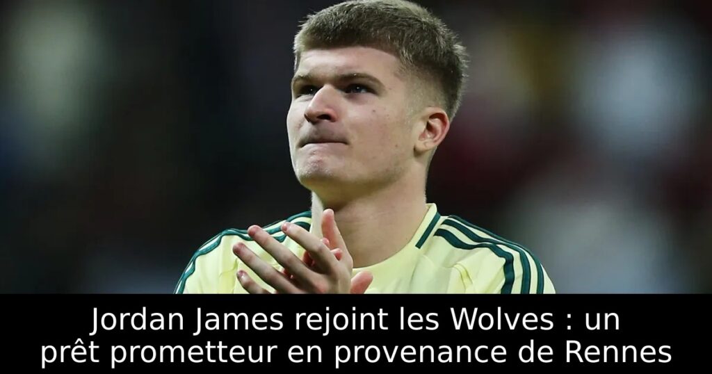 Jordan James rejoint les Wolves : un prêt prometteur en provenance de Rennes