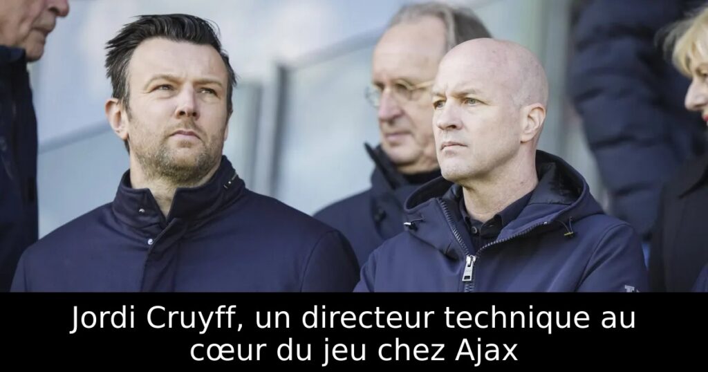 Jordi Cruyff, un directeur technique au cœur du jeu chez Ajax