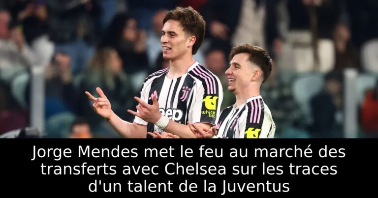 Jorge Mendes met le feu au marché des transferts avec Chelsea sur les traces d'un talent de la Juventus