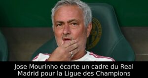 Jose Mourinho écarte un cadre du Real Madrid pour la Ligue des Champions