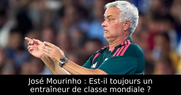 José Mourinho : Est-il toujours un entraîneur de classe mondiale ?