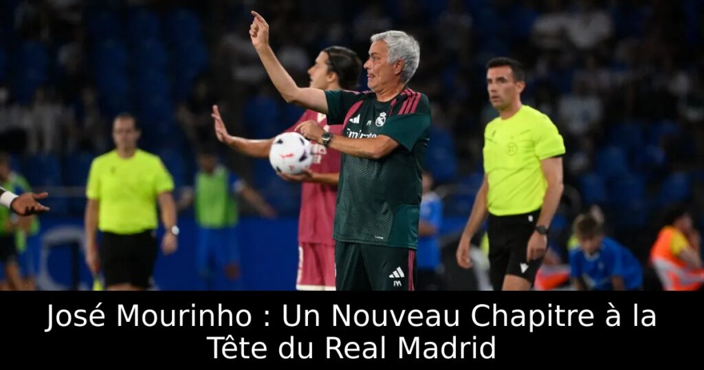 José Mourinho : Un Nouveau Chapitre à la Tête du Real Madrid