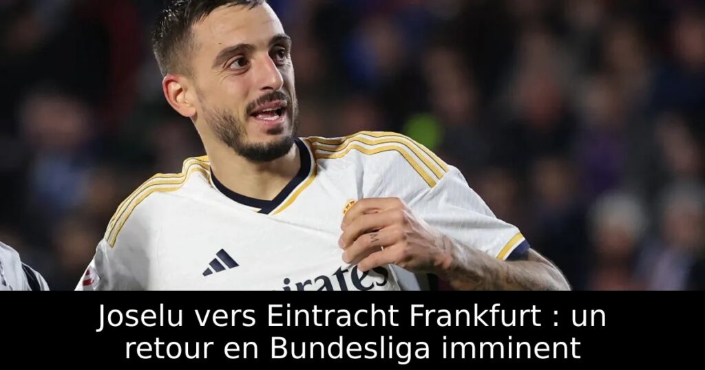 Joselu vers Eintracht Frankfurt : un retour en Bundesliga imminent