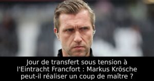 Jour de transfert sous tension à l&rsquo;Eintracht Francfort : Markus Krösche peut-il réaliser un coup de maître ?
