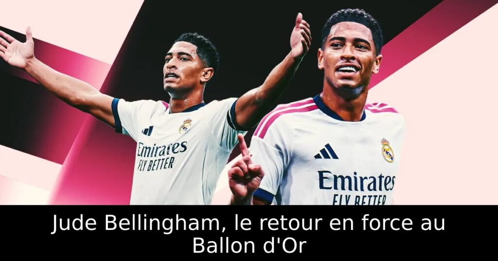 Jude Bellingham, le retour en force au Ballon d&rsquo;Or