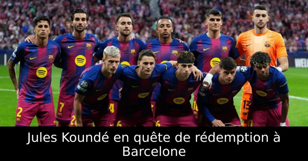 Jules Koundé en quête de rédemption à Barcelone